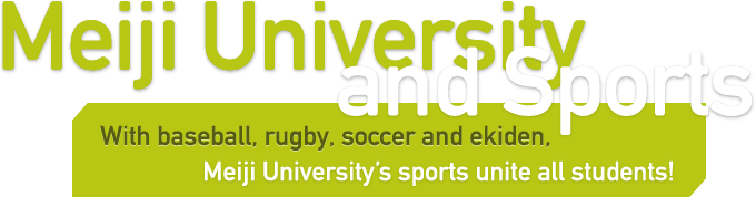 Meiji University and Sports - With baseball, rugby, soccer and ekiden, Meiji University's sports unite all students! -