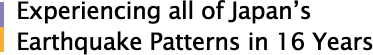 Experiencing all of Japan’s Earthquake Patterns in 16 Years