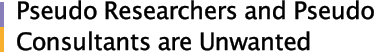 Pseudo Researchers and Pseudo Consultants are Unwanted