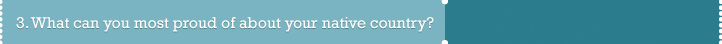 3. What can you most proud of about your native country? 
