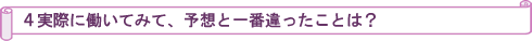 実際に働いてみて、予想と違ったことは?
