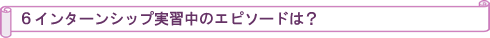 インターンシップ実習中のエピソードは?