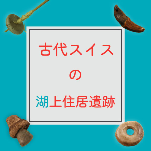 明大コレクション63「古代スイスの湖上住居遺跡」開催のお知らせ