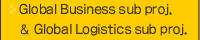 Global Business sub proj & Global Logistics sub proj