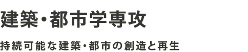 建築・都市学専攻 持続可能な建築・都市の創造と再生