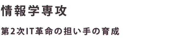 情報科学専攻 第2次IT革命の担い手の育成